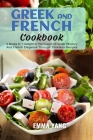 Greek And French Cookbook: 2 Books In 1: Delight In The Fusion Of Greek Vibrancy And French Elegance Through Timeless Recipes Cover Image