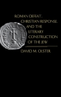 Roman Defeat, Christian Response, and the Literary Construction of the Jew (Middle Ages) By David M. Olster Cover Image