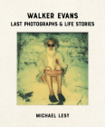 Walker Evans: Last Photographs & Life Stories By Michael Lesy, Laura Lindgren (Editor) Cover Image