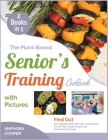 The Plant-Based Senior's Training Cookbook with Pictures [2 in 1]: Find Out Your Optimal Health with High-Level Benefits, Tens of Plant-Based Recipes Cover Image