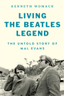 Living the Beatles Legend: The Untold Story of Mal Evans By Kenneth Womack Cover Image