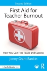 First Aid for Teacher Burnout: How You Can Find Peace and Success By Jenny Grant Rankin Cover Image