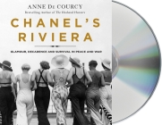 Chanel's Riviera: Glamour, Decadence, and Survival in Peace and War, 1930-1944 By Anne de Courcy, Sophie Roberts (Read by) Cover Image