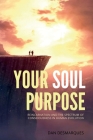 Your Soul Purpose: Reincarnation and the Spectrum of Consciousness in Human Evolution By Dan Desmarques Cover Image