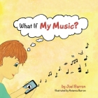 What If My Music? By Joel Barron, Reianna Barron (Illustrator) Cover Image