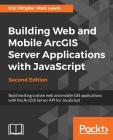 Building Web and Mobile ArcGIS Server Applications with JavaScript - Second Edition By Eric Pimpler, Mark Lewin Cover Image