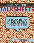 High School Talksheets: 50 Ready-To-Use Discussions on the Life of Christ By Terry D. Linhart Cover Image