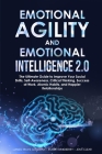 Emotional Agility and Emotional Intelligence 2.0: The Ultimate Guide to Improve Your Social Skills, Self-Awareness, Critical Thinking, Success at Work Cover Image