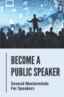 Become A Public Speaker: Several Masterminds For Speakers: How To Become A Motivational Speaker Cover Image