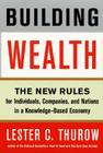 Building Wealth: The New Rules for Individuals, Companies, and Nations in a Knowledge-Based Economy By Lester C. Thurow Cover Image