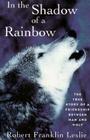 In the Shadow of a Rainbow: The True Story of a Friendship Between Man and Wolf Cover Image