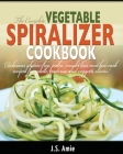 The Complete Vegetable Spiralizer Cookbook (Ed 2): Delicious Gluten-Free, Paleo, Weight Loss and Low Carb Recipes For Zoodle, Paderno and Veggetti Sli By J. S. Amie Cover Image