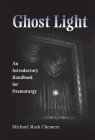 Ghost Light: An Introductory Handbook for Dramaturgy (Theater in the Americas) By Michael Mark Chemers Cover Image