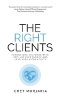 The Right Clients: Choose who you work with, reclaim your energy and lead with authenticity By Chet Morjaria Cover Image