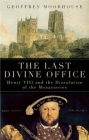 The Last Divine Office: Henry VIII and the Dissolution of the Monasteries By Geoffrey Moorhouse Cover Image