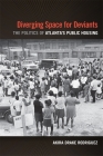 Diverging Space for Deviants: The Politics of Atlanta's Public Housing By Akira Drake Rodriguez Cover Image