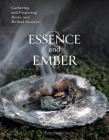 Essence and Ember: Gathering and Preparing Herbal, Resin, and Wood Incense Cover Image
