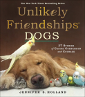 Unlikely Friendships: Dogs: 37 Stories of Canine Compassion and Courage By Jennifer S. Holland Cover Image