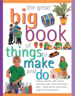 The Great Big Book of Things to Make and Do: Cooking, Painting, Crafts, Science, Gardening, Magic, Music and Having a Party - Simple and Fun Step-By-S By Sally Walton Cover Image