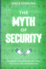 The Myth Of Security: Hackers' Inventions Will Win The Race for Information By Niels Starling Cover Image