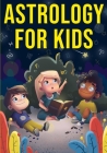 Astrology for Kids: A Fun Approach to Learning Star Signs Cover Image