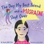 The Day My Best Friend and a Migraine Slept Over By Audrey Beth Stein, Ana Solarte (Illustrator) Cover Image
