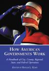 How American Governments Work: A Handbook of City, County, Regional, State, and Federal Operations By Roger L. Kemp (Editor) Cover Image