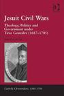 Jesuit Civil Wars: Theology, Politics and Government under Tirso González (1687-1705) (Catholic Christendom) By Jean-Pascal Gay Cover Image