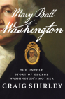 Mary Ball Washington: The Untold Story of George Washington's Mother By Craig Shirley Cover Image