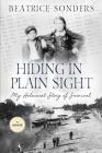 Hiding in Plain Sight: My Holocaust Story of Survival By Beatrice Sonders, David Salama (Introduction by) Cover Image