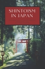 Shintoism in Japan: Exploring Japan's Sacred Shrines, Traditions, and Cultural Heritage Cover Image