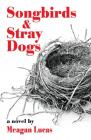 Songbirds and Stray Dogs By Meagan Lucas Cover Image