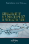 Azerbaijan and the New Energy Geopolitics of Southeastern Europe By Margarita Assenova (Editor), Zaur Shiriyev (Editor) Cover Image
