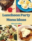 Luncheon Party Menu Ideas: Midday Luncheons, Afternoon Parties, and Sunday Night By A Bradley Cover Image