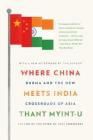 Where China Meets India: Burma and the New Crossroads of Asia By Thant Myint-U Cover Image