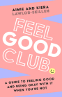 Feel Good Club: A Guide to Feeling Good and Being Okay with It When You're Not By Kiera Lawlor-Skillen, Aimie Lawlor-Skillen Cover Image