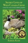 Secret Lives of Wild Canada Geese: A true love story in their hidden paradise Cover Image