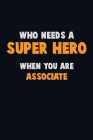Who Need A SUPER HERO, When You Are Associate: 6X9 Career Pride 120 pages Writing Notebooks By Emma Loren Cover Image