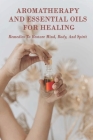 Aromatherapy And Essential Oils For Healing: Remedies To Restore Mind, Body, And Spirit: Young Living Essential Oils By Merry Oshman Cover Image