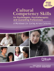 Cultural Competency Skills for Psychologists, Psychotherapists, and Counselling Professionals: A Workbook for Caring Across Cultures Cover Image
