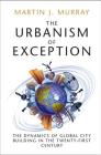 The Urbanism of Exception: The Dynamics of Global City Building in the Twenty-First Century Cover Image