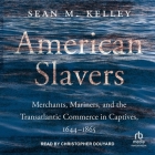 American Slavers: Merchants, Mariners, and the Transatlantic Commerce in Captives, 1644 - 1865 Cover Image