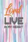 Lord Live in My Heart: One Subject College Ruled Notebook By My Next Notebook Cover Image
