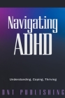 Navigating ADHD: Understanding, Coping, and Thriving Cover Image