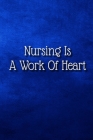 Nursing Is A Work Of Heart: A Beautiful Nurse Notebook, Nurse Appreciation Gifts Cover Image