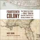 Fourteenth Colony: The Forgotten Story of the Gulf South During America's Revolutionary Era By Mike Bunn, Kyle Snyder (Read by) Cover Image