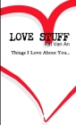'LOVE STUFF' Things I Love About You.... By Kat Van an Cover Image