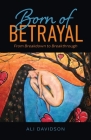 Born of Betrayal: From Breakdown to Breakthrough By Ali Davidson Cover Image