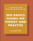 SEO Basics (Hands-on Theory And Practice): Theoretical and Practical Aspects of SEO By Ali Muattar Cover Image