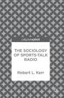 The Sociology of Sports-Talk Radio By Robert L. Kerr Cover Image
